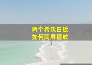 两个希沃白板如何同屏播放