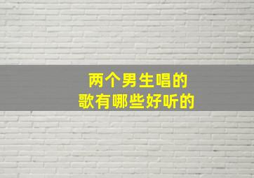 两个男生唱的歌有哪些好听的