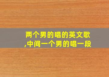 两个男的唱的英文歌,中间一个男的唱一段