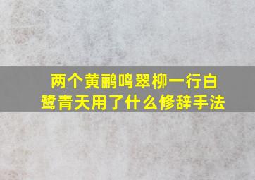 两个黄鹂鸣翠柳一行白鹭青天用了什么修辞手法