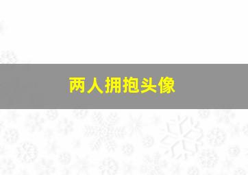 两人拥抱头像