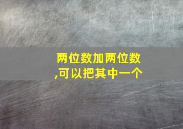 两位数加两位数,可以把其中一个