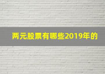 两元股票有哪些2019年的