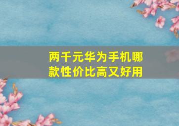 两千元华为手机哪款性价比高又好用