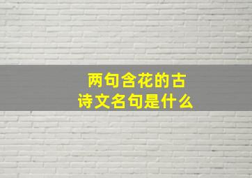 两句含花的古诗文名句是什么