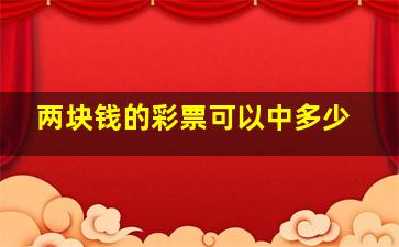 两块钱的彩票可以中多少