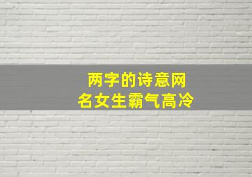 两字的诗意网名女生霸气高冷