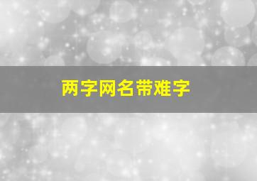 两字网名带难字