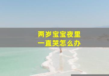 两岁宝宝夜里一直哭怎么办