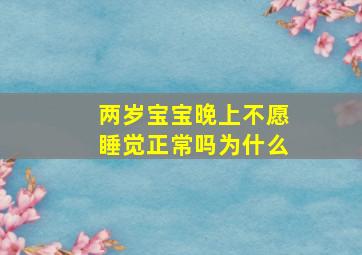 两岁宝宝晚上不愿睡觉正常吗为什么