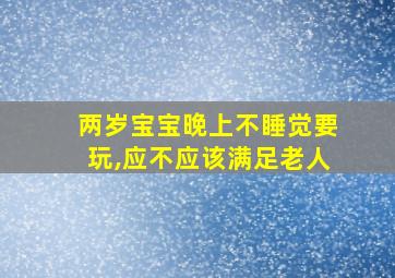 两岁宝宝晚上不睡觉要玩,应不应该满足老人