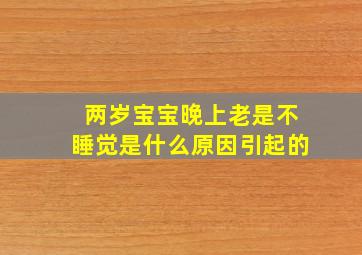 两岁宝宝晚上老是不睡觉是什么原因引起的