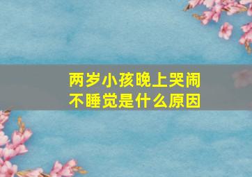 两岁小孩晚上哭闹不睡觉是什么原因