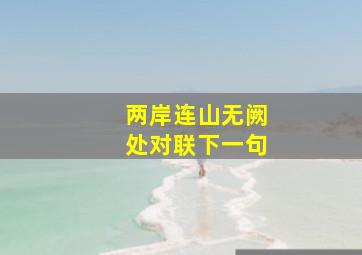 两岸连山无阙处对联下一句