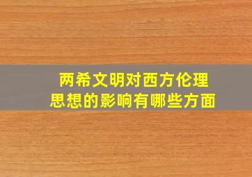 两希文明对西方伦理思想的影响有哪些方面