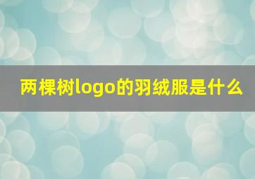 两棵树logo的羽绒服是什么