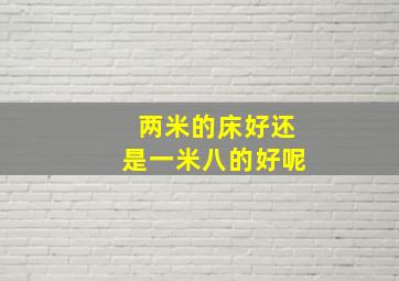 两米的床好还是一米八的好呢