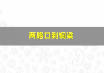 两路口到铜梁