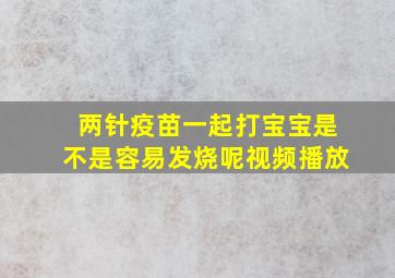 两针疫苗一起打宝宝是不是容易发烧呢视频播放