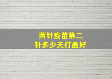 两针疫苗第二针多少天打最好