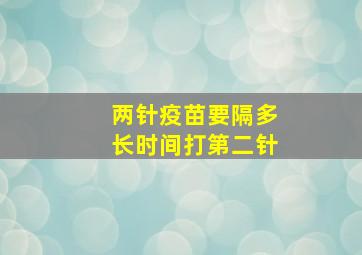 两针疫苗要隔多长时间打第二针