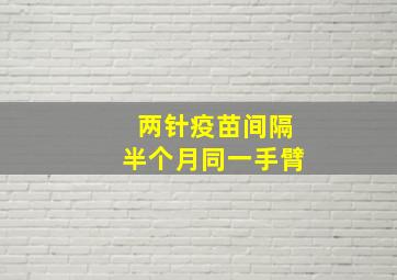 两针疫苗间隔半个月同一手臂