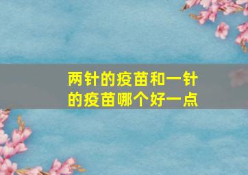 两针的疫苗和一针的疫苗哪个好一点