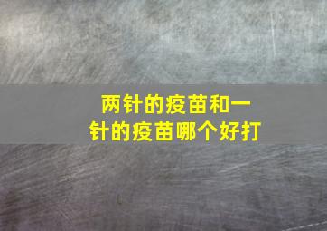 两针的疫苗和一针的疫苗哪个好打