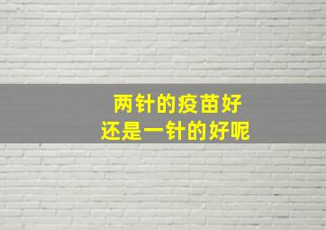 两针的疫苗好还是一针的好呢