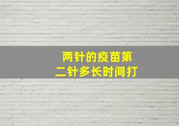 两针的疫苗第二针多长时间打