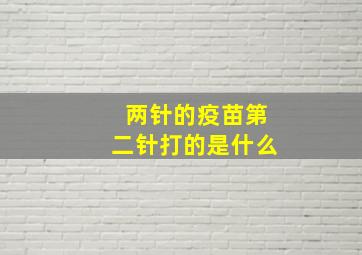 两针的疫苗第二针打的是什么