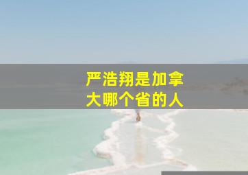 严浩翔是加拿大哪个省的人