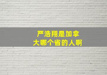 严浩翔是加拿大哪个省的人啊