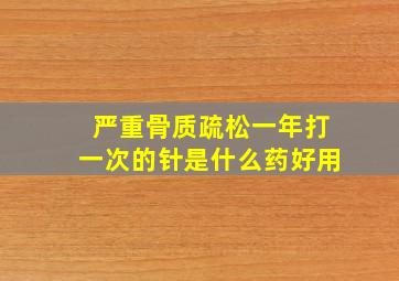 严重骨质疏松一年打一次的针是什么药好用