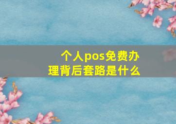 个人pos免费办理背后套路是什么