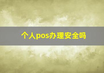 个人pos办理安全吗