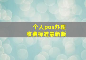 个人pos办理收费标准最新版