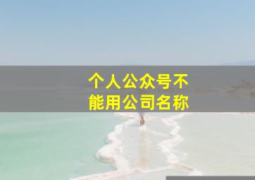 个人公众号不能用公司名称