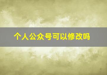 个人公众号可以修改吗