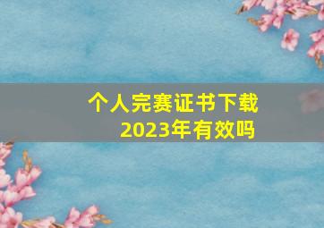 个人完赛证书下载2023年有效吗