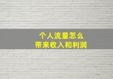 个人流量怎么带来收入和利润