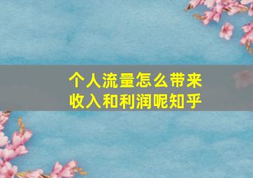 个人流量怎么带来收入和利润呢知乎