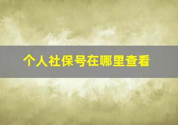 个人社保号在哪里查看