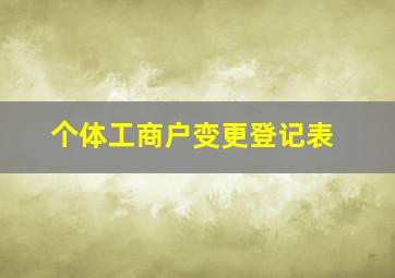 个体工商户变更登记表