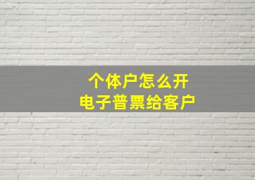 个体户怎么开电子普票给客户