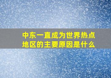 中东一直成为世界热点地区的主要原因是什么