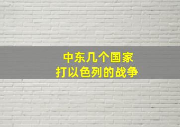 中东几个国家打以色列的战争