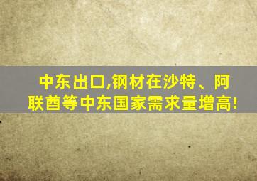 中东出口,钢材在沙特、阿联酋等中东国家需求量增高!