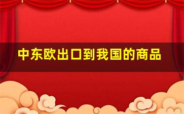 中东欧出口到我国的商品