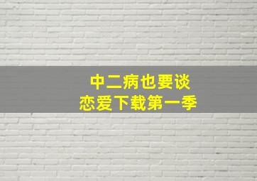 中二病也要谈恋爱下载第一季